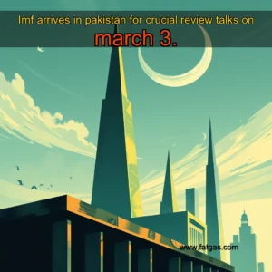 Read more about the article Imf arrives in pakistan for crucial review talks on march 3.