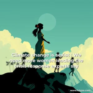 Read more about the article Climate change is sexist : We need more women leading the crisis response  experts say