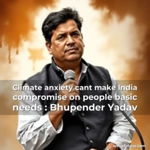 Read more about the article Climate anxiety cant make India compromise on people basic needs : Bhupender Yadav