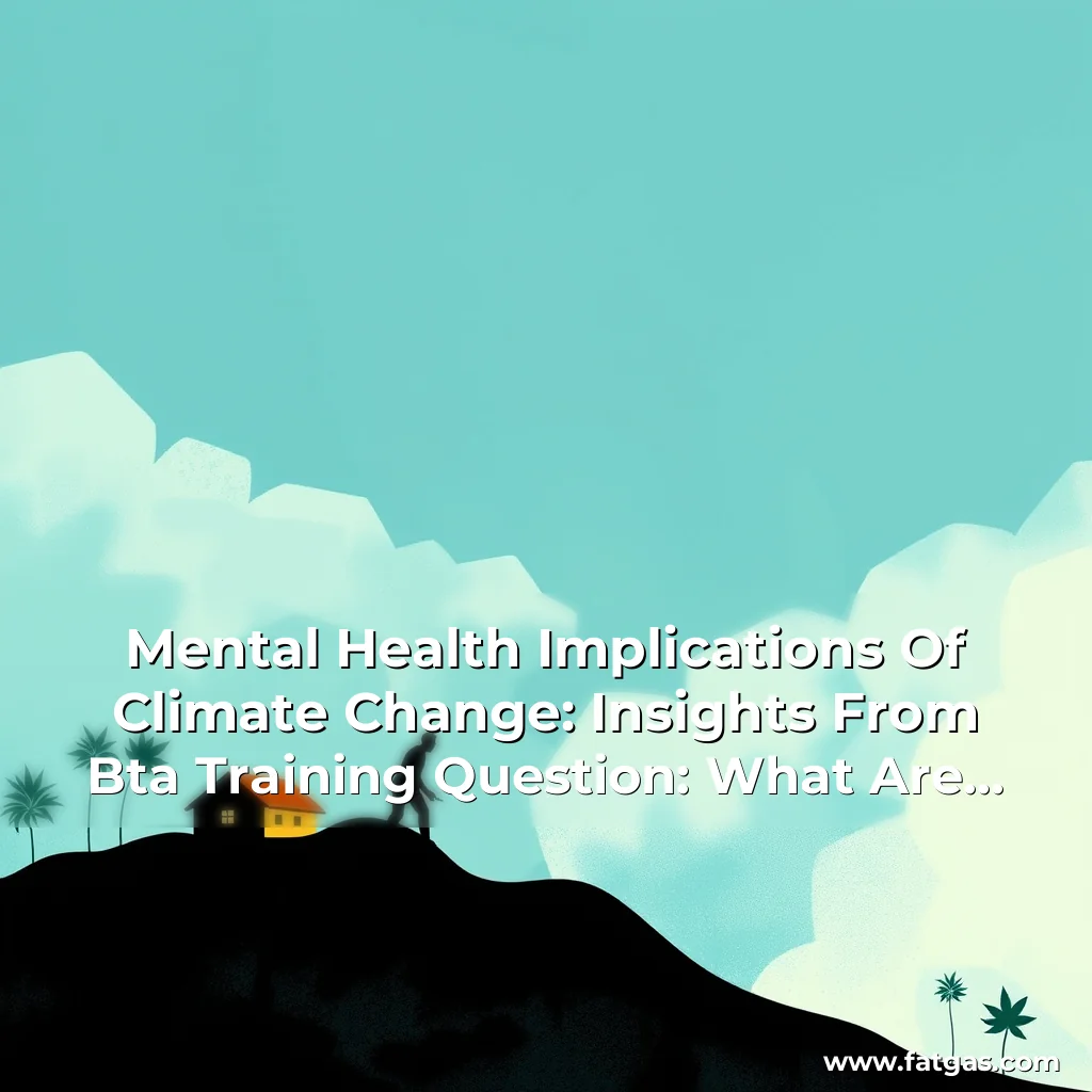 You are currently viewing Mental Health Implications Of Climate Change: Insights From Bta Training

Question: What Are The Key Points Discussed In The Document Regarding The Relationship Between Climate Change And Mental Health?