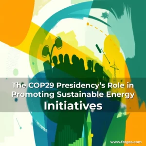 Read more about the article The COP29 Presidency’s Role in Promoting Sustainable Energy Initiatives