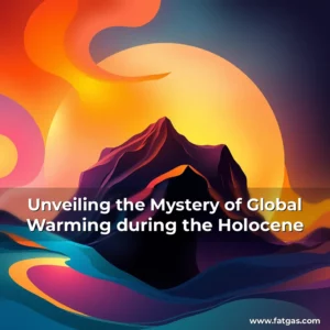 Read more about the article Unveiling the Mystery of Global Warming during the Holocene